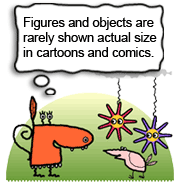 Figures are rarely shown actual size in cartoons. Figures are rarely shown actual size in cartoons.
